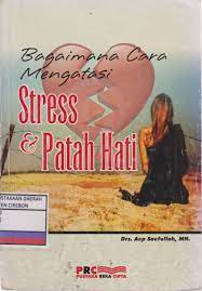 Bagaimana Cara Mengatasi Stress & Patah Hati / Aep Saefullah