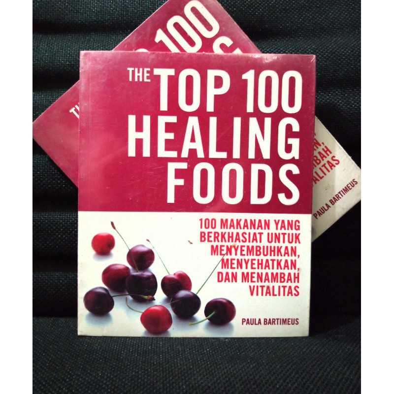 The top 100 healing foods :  100 makanan yang berkhasiat untuk menyembuhkan, menyehatkan dan menambah vitalitas / Paula Bartimeus ; Penerjemah : Nur Chasanah