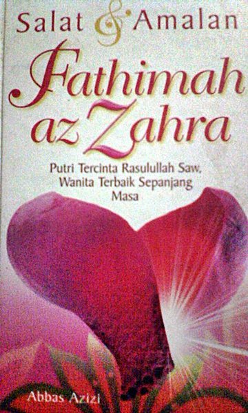Shalat dan amalan Fathimah az Zahra : Putri tercinta Rasullah Saw., wanita terbaik sepanjang masa