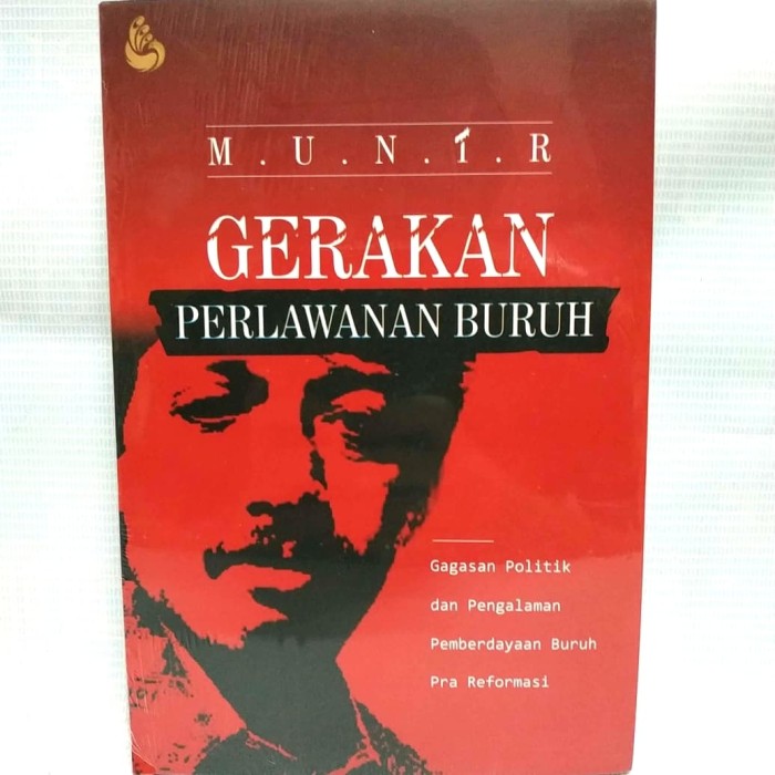 Gerakan perlawanan buruh :  Gagasan politik dan pengalaman pemberdayaan buruh PraReformasi / Munir, editor; In'amul Mushoffa