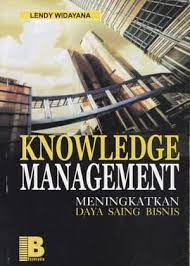 Knowledge management :  meningkatkan daya saing bisnis / Lendy Widayana. Editor, Setyono Wahyudi; Yuyut Setyorini; Indro Basuki; Tata Isi dan Desain Sampul, Antonius Wdiantoro A.