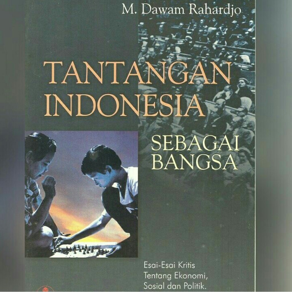 Tantangan Indonesia sebagai bangsa :  Esai-esai kritis ekonomi, sosial, dan politik / M. Dawam Rahardjo, editor; Suparman Marzuki