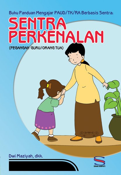 Buku panduan mengajar PAUD/TK/RA berbasis sentra : sentra perkenalan (pegangan guru/orang tua)