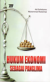 Hukum ekonomi sebagai panglima / Adi Sulistiyono, Muhammad Rustamaji; editor. Ambar Hendyar