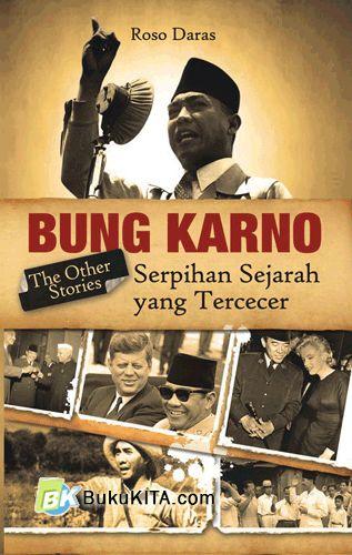 Bung Karno the other stories : Serpihan sejarah yang tercecer