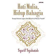 Hati Mulia, Hidup Bahagia : Terapi Ruhani Agar Hati Bersih & Pikiran Positif