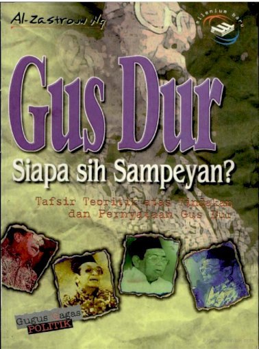 Gus Dur, siapa sih sampeyan? : tafsir teoritik atas tindakan dan pernyataan Gus Dur