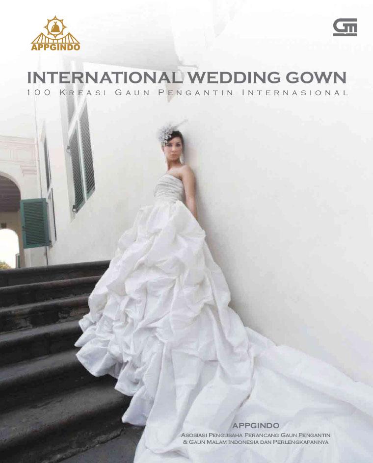 International Wedding Gown :  100 Kreasi gaun pengantin internasional / Oleh Appgindo