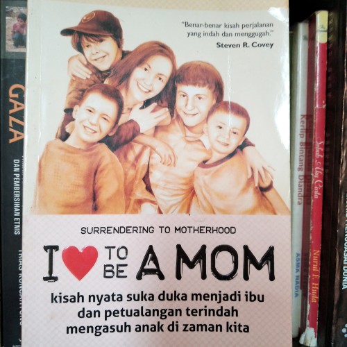 Surrendering to Motherhood I Love to be a Mom : Kisah Nyata Suka Duka Menjadi Ibu dan Petualangan Terindah Mengasuh Anak di Zaman Kita