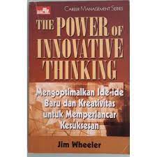 The power of innovative thinking : mengoptimalkan ide-ide baru dan kreativitas untuk memperlancar kesuksesan
