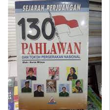 Sejarah perjuangan 130 pahlawan : dan tokoh pergerakan nasional