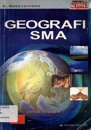 Geografi SMA Jilid 1 untuk kelas X :  Kurikulum 2004 berbasis kompetensi / K. Wardiyatmoko