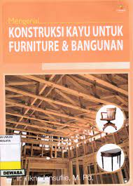 Mengenal konstruksi kayu : untuk furniture & bangunan