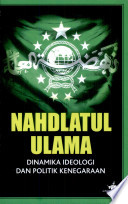Nahdlatul Ulama : Dinamika ideologi dan politik kenegaraan