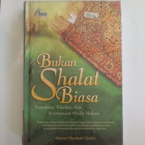 Bukan Shalat Biasa :  Tuntunan, Teladan, dan Keutamaan Shalat Malam / Penulis Ahmad Musthafa Qasim
