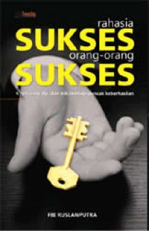 Rahasia sukses orang - orang sukses : kisah, cara, tip, dan trik menuju puncak keberhasilan