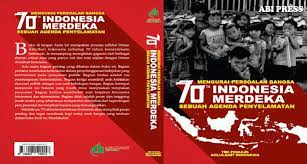 Mengurai persoalan bangsa 70 tahun Indonesia merdeka : sebuah agenda penyelamatan