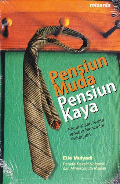 Pensiun muda pensiun kaya : kisah-kisah nyata tentang mencintai pekerjaan