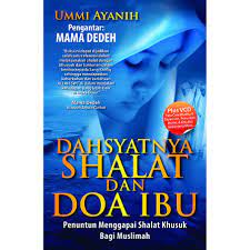 Dahsyatnya Shalat dan Doa Ibu :  Penuntun Menggapai Shalat Khusyuk bagi Wanita Muslimah / Ummi Ayanih