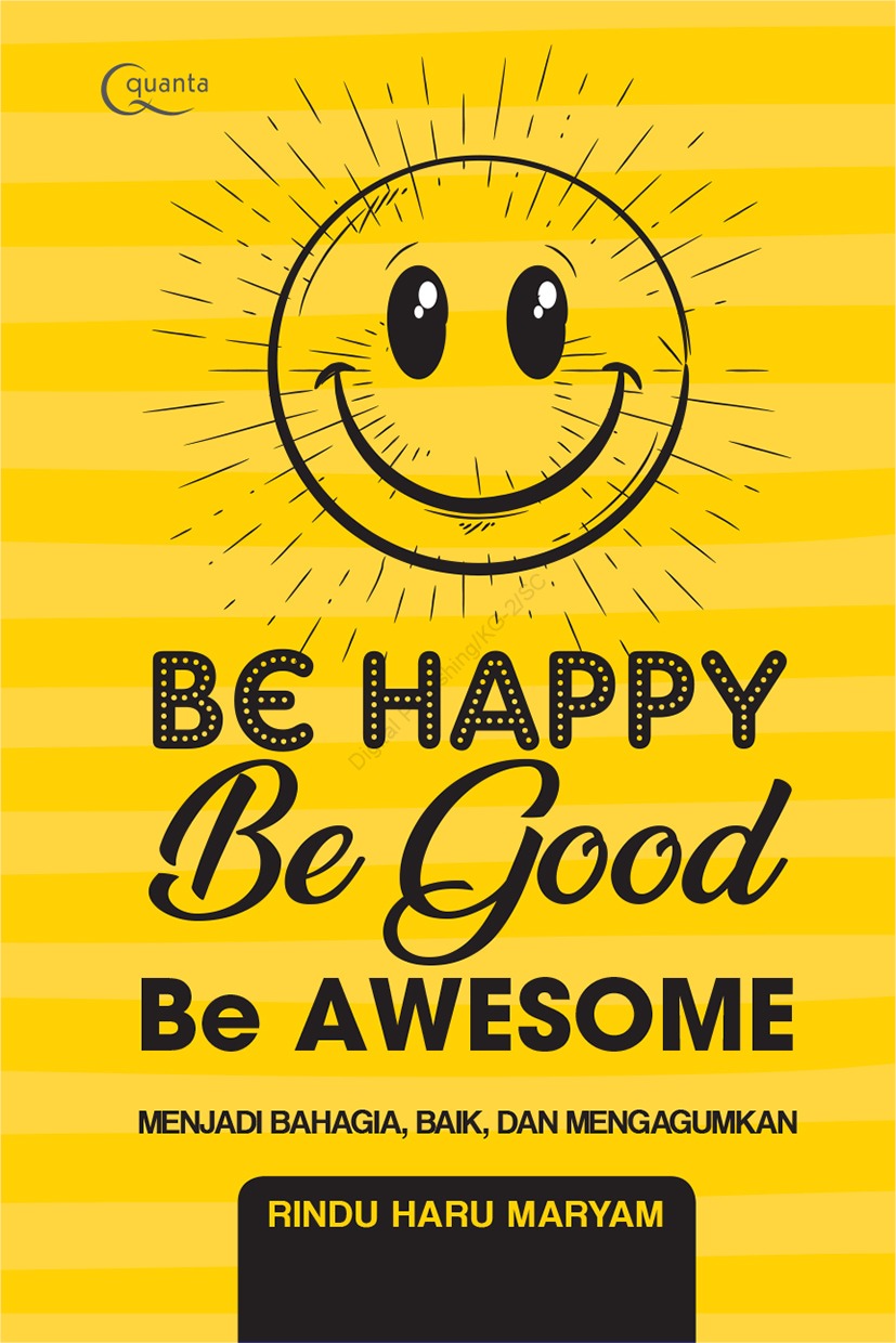 Be Happy Be good Be Awesome :  menjadi bahagia, baik, dan mengagumkan / Rindu Haru Maryam