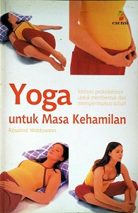 Yoga untuk masa kehamilan : Latihan Prakelahiran untuk membentuk dan mempersiapkan tubuh