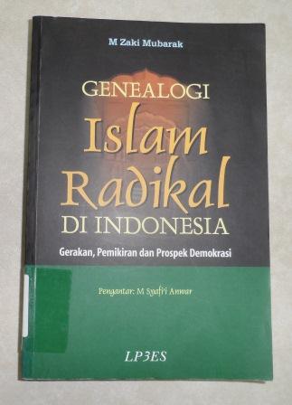 Genealogi islam radikal di indonesia :  Gerakan, pemikiran dan prospek demokrasi / M zaki mubarak;pengantar: M syafi'i anwar