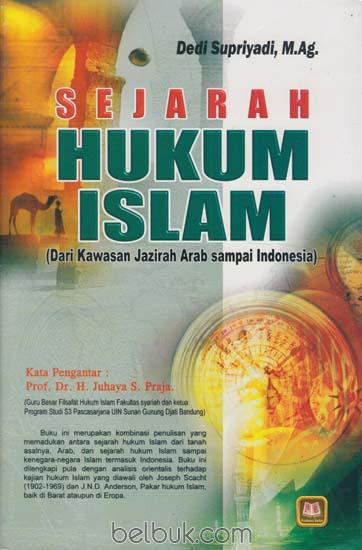 Sejarah hukum islam :  Dari kawasan Jazirah Arab sampai Indonesia / Dedi Supriyadi,M.Ag