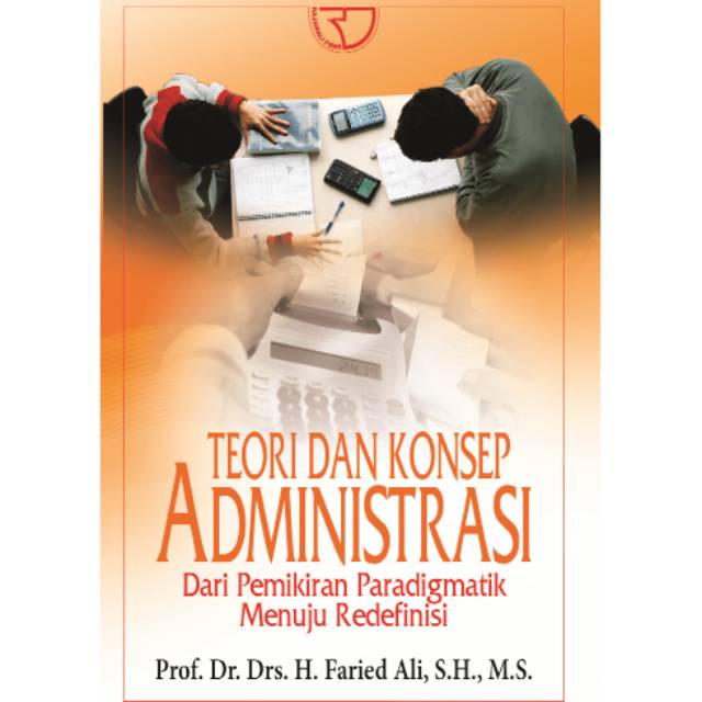 Teori dan konsep administrasi : dari pemikiran paradigmatik menuju redefinisi
