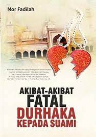 Akibat - Akibat Fatal Durhaka Kepada Suami / Nor Fadilah