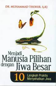 Menjadi Manusia Pilihan Dengan Jiwa Besar : 10 Langkah praktis menyehatkan jiwa