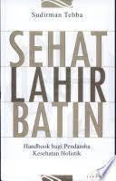 Sehat lahir batin :  handbook bagi pendamba kesehatan holistik / Sudirman Tebba.Penyerasi, Qasy F. Muhammad; Pewajah Isi, Selo Seto;