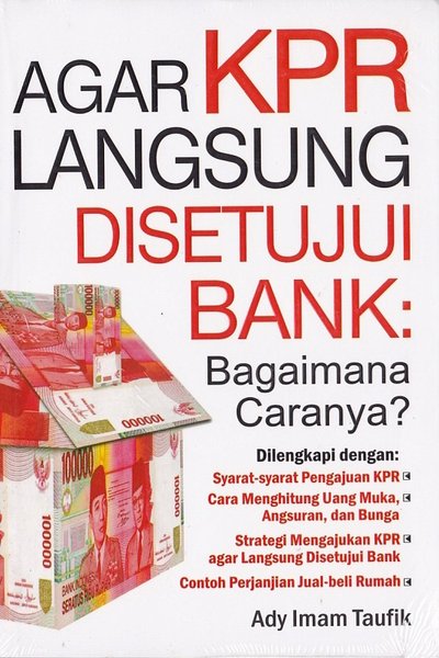agar KPR langsung disetujui bank :  Bagaimana caranya? / Ady Imam Taufik, penyunting; Pupung Ratnasari