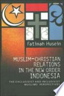 Muslim-christian relations in the new order Indonesia : the exclusivist and inclusivist muslims' persepectives