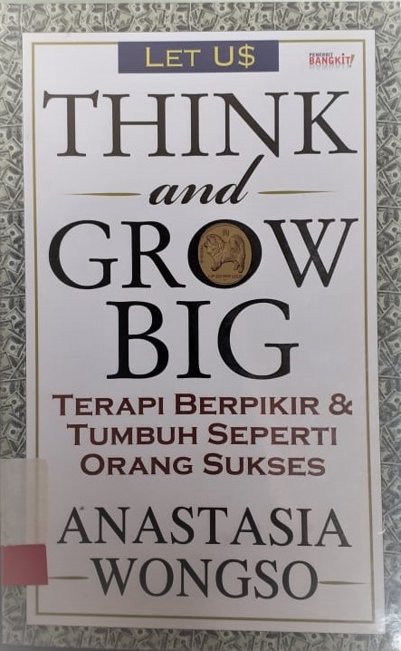 Let us think and grow big : terapi berpikir & tumbuh seperti orang sukses