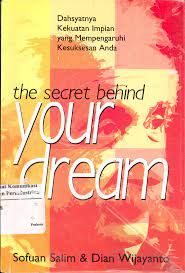 The Secret Behind Your Dream : Dahsyatnya Kekuatan Impian Yang Mempengaruhi Kesuksesan Anda