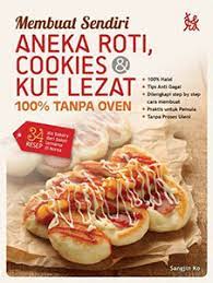 Membuat Sendiri Aneka Roti, Cookies dan Kue Lezat 100% Tanpa Oven