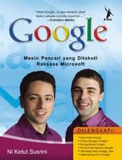 Google :  mesin pencari yang ditakuti raksasa microsoft / Ni Ketut Susrini ; penyunting, Ary Cahya