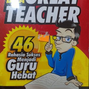 Be a great teacher :  46 rahasia sukses menjadi guru hebat / Barnawi