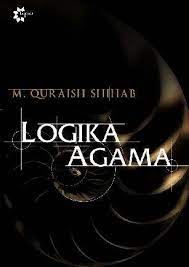 Logika agama :  kedudukan wahyu dan batas-batas akal dalam islam / M. Quraish Shihab, Penerjemah, Ahmad Al-Attas; Desain Sampul, Lisa S. Bahar;