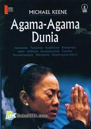 Agama-agama dunia :  Hinduisme, Yudaisme, Buddhisme, Kristianitas, Islam, Sikhisme, Konfusianisme, Taoisme,  Zoroastrianisme, Shintoisme, Kepercayaan Baha'i / Michael Keene, Penerjemah, F.A. Soeprapto;