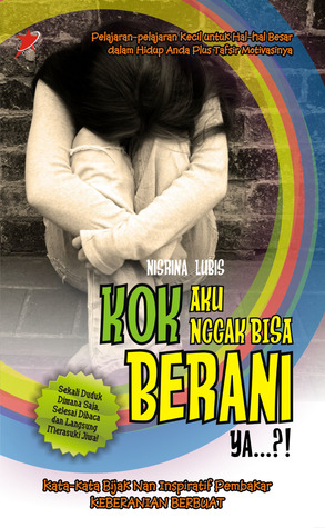 Kok aku nggak bisa berani ya ? : Kata-kata bijak nan inspiratif pembakar keberanian berbuat