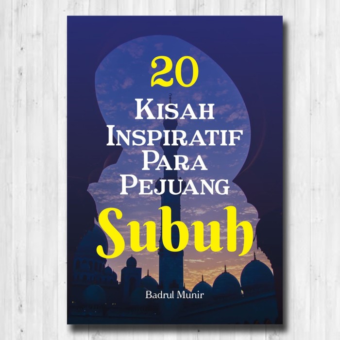 20 Kisah Inspiratif Para Pejuang Subuh / Badrul Munir