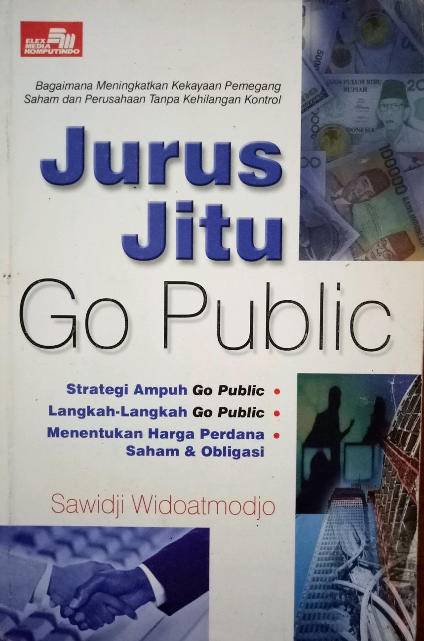 Jurus jitu Go Public : Bagaimana meningkatkan kekayaanpemegang saham dan perusahaan tanpa kehilangan kontrol