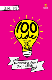 100 Ide untuk Guru Paud : Membimbing Anak Siap Sekolah