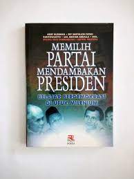 Memilih Partai Mendambakan Presiden : Belajar Berdemokrasi di Ufuk Milenium