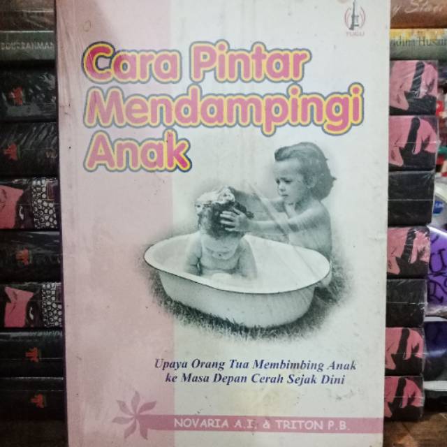 Cara mendampingi anak : upaya orangtua membingbing anak ke masa depan cerah sejak dini