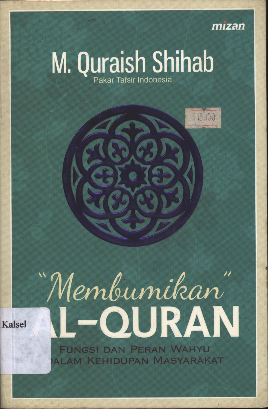 Membumikan Al-Quran : fungsi dan peran wahyu dalam kehidupan masyarakat