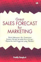 Great sales forecast for marketing :  teknik menyusun dan penerapan estimasi penjualan untuk perencanaan kapasitas dan anggaran yang fleksibel / Freddy Rangkuti
