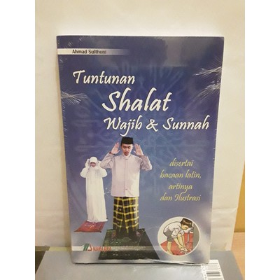 Tuntunan Shalat Wajib dan Sunnah : Disertai bacaan latin, artinya dan ilustrasi