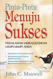 Pintu-pintu menuju sukses :  perjalanan merealisasikan mimpi-mimpi anda / John C Maxwell; penerjemah. Ani Susana; editor. Mathori Al Wustho